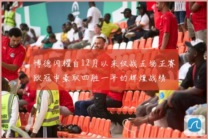 博德闪耀自12月以来仅战五场正赛欧冠中豪取四胜一平的辉煌战绩