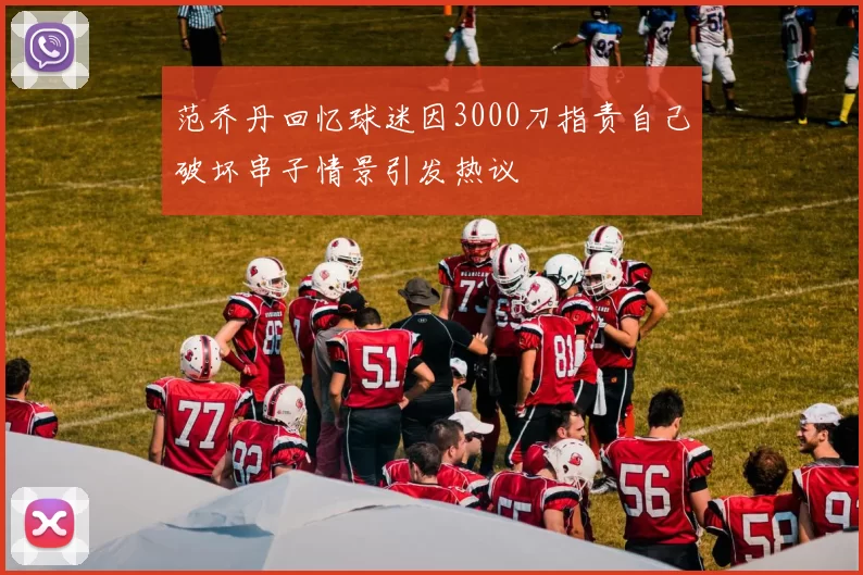 范乔丹回忆球迷因3000刀指责自己破坏串子情景引发热议